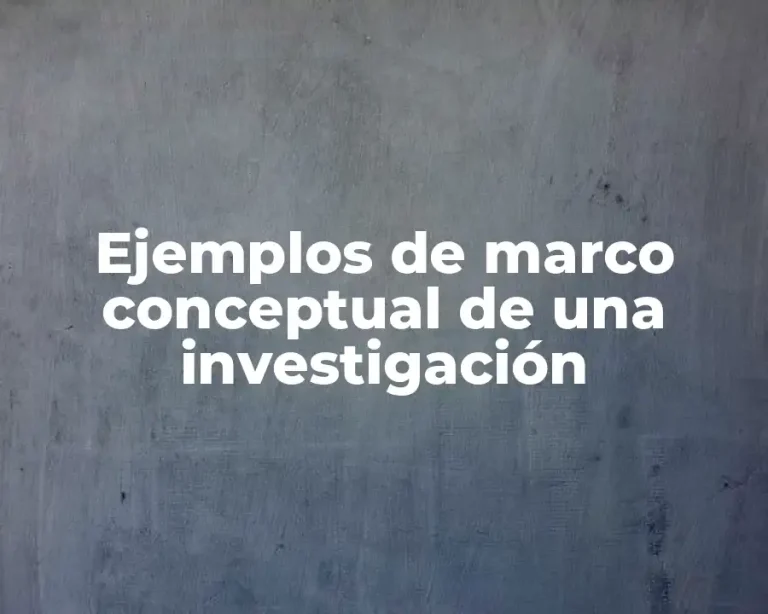 Ejemplos de marco conceptual de una investigación