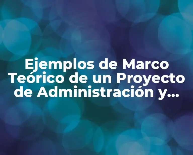 Ejemplos de Marco Teórico de un Proyecto de Administración y Significado