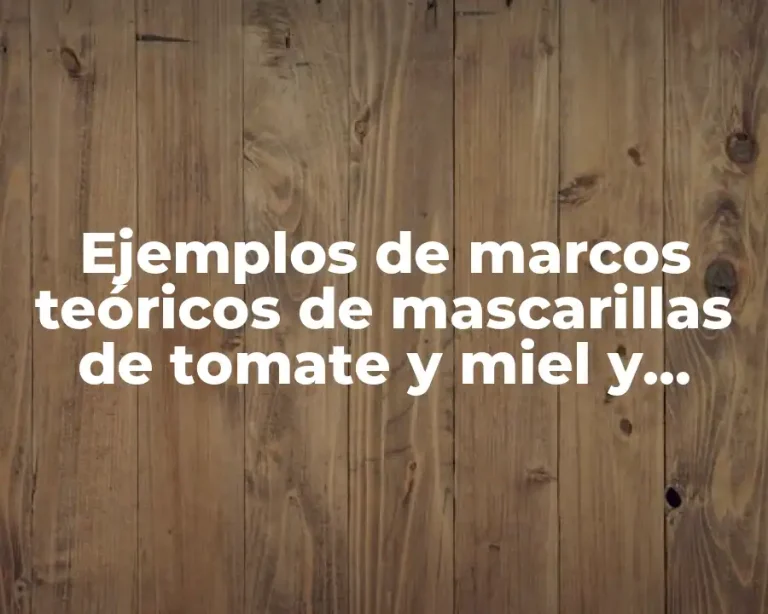 Ejemplos de marcos teóricos de mascarillas de tomate y miel y Significado