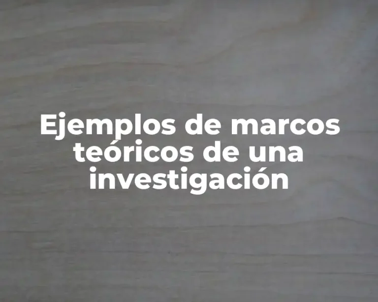 Ejemplos de marcos teóricos de una investigación