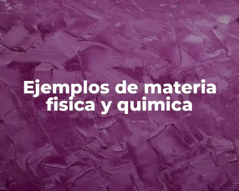 Ejemplos de materia fisica y quimica