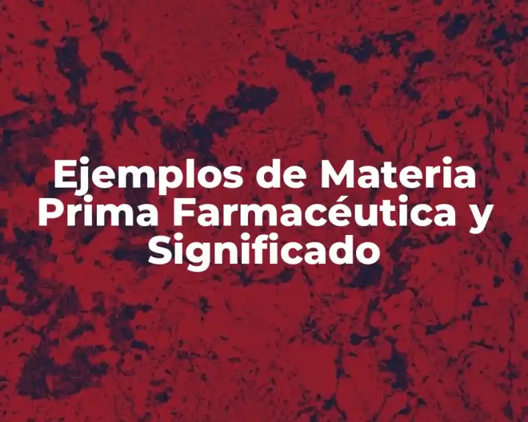 Ejemplos de Materia Prima Farmacéutica y Significado