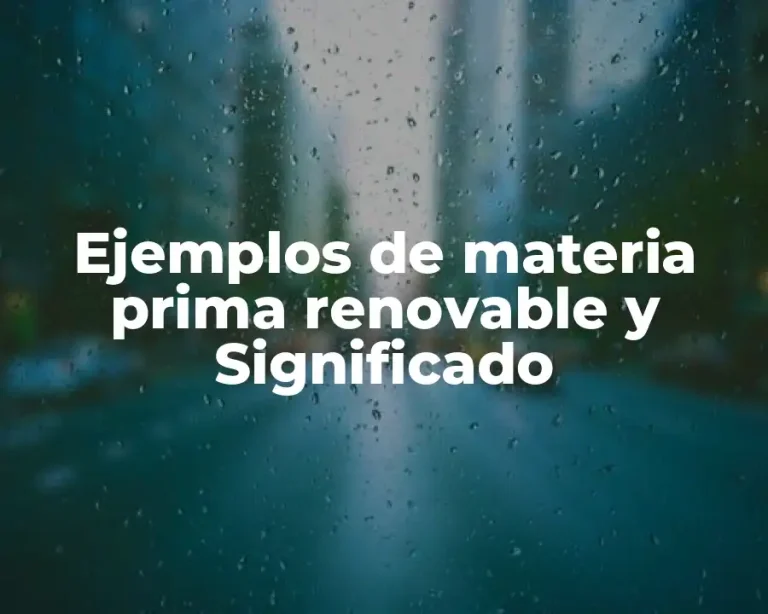 Ejemplos de materia prima renovable y Significado