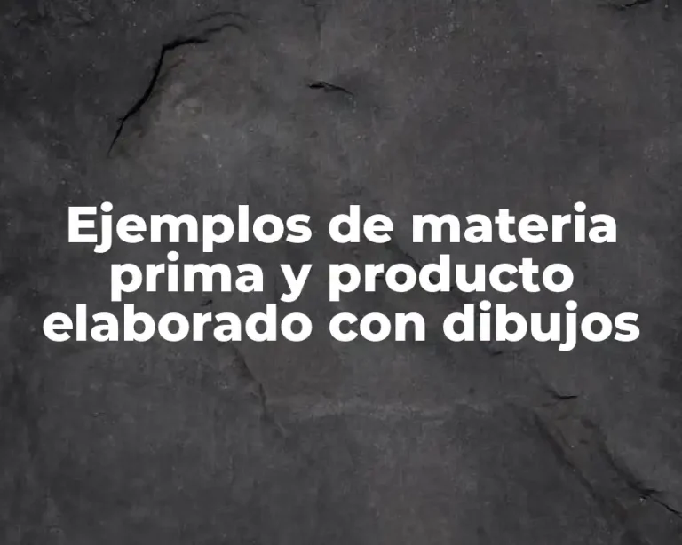 Ejemplos de materia prima y producto elaborado con dibujos