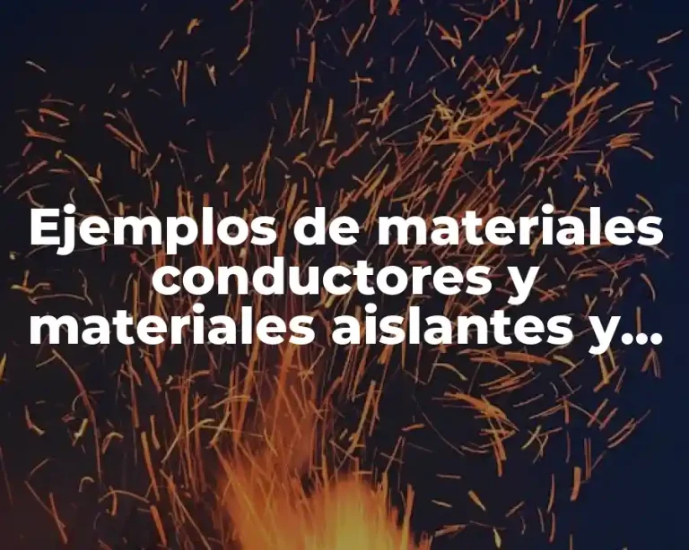Ejemplos de materiales conductores y materiales aislantes y Significado