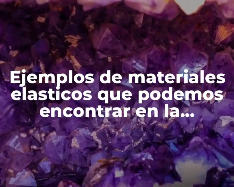Ejemplos de materiales elasticos que podemos encontrar en la naturaleza