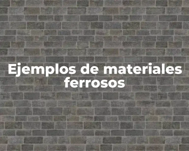 Ejemplos de materiales ferrosos