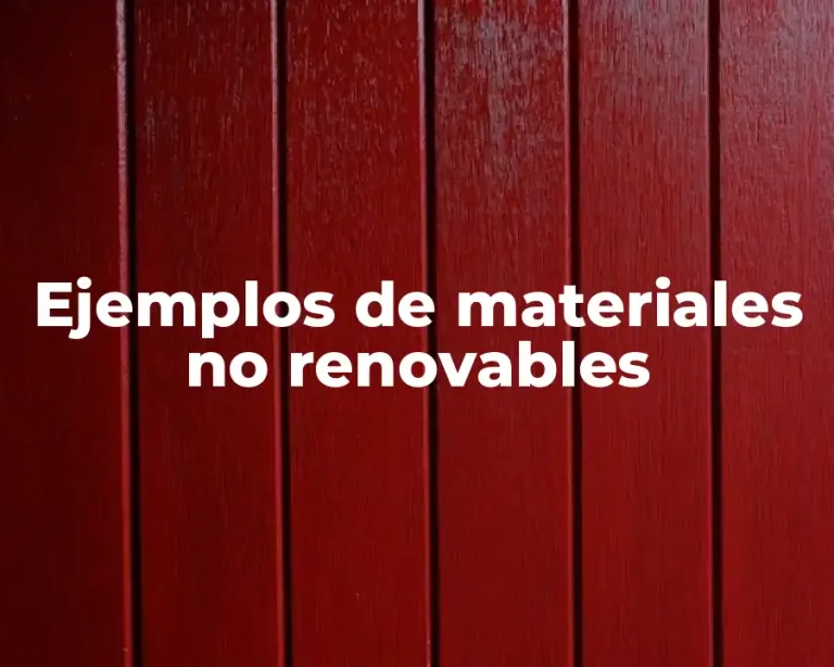 Ejemplos de materiales no renovables