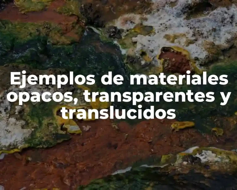 Ejemplos de materiales opacos, transparentes y translucidos