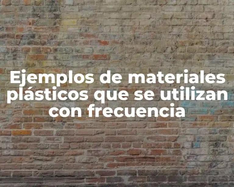 Ejemplos de materiales plásticos que se utilizan con frecuencia