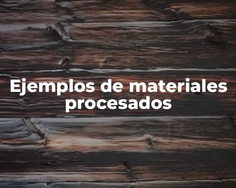 Ejemplos de materiales procesados