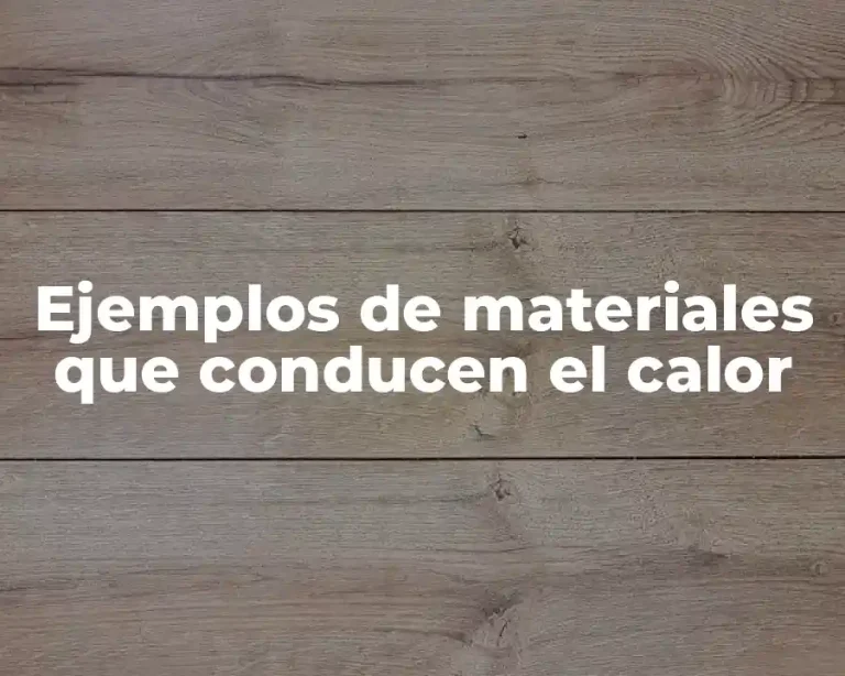 Ejemplos de materiales que conducen el calor