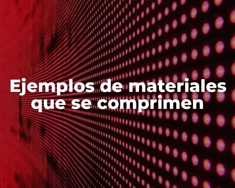 Ejemplos de materiales que se comprimen