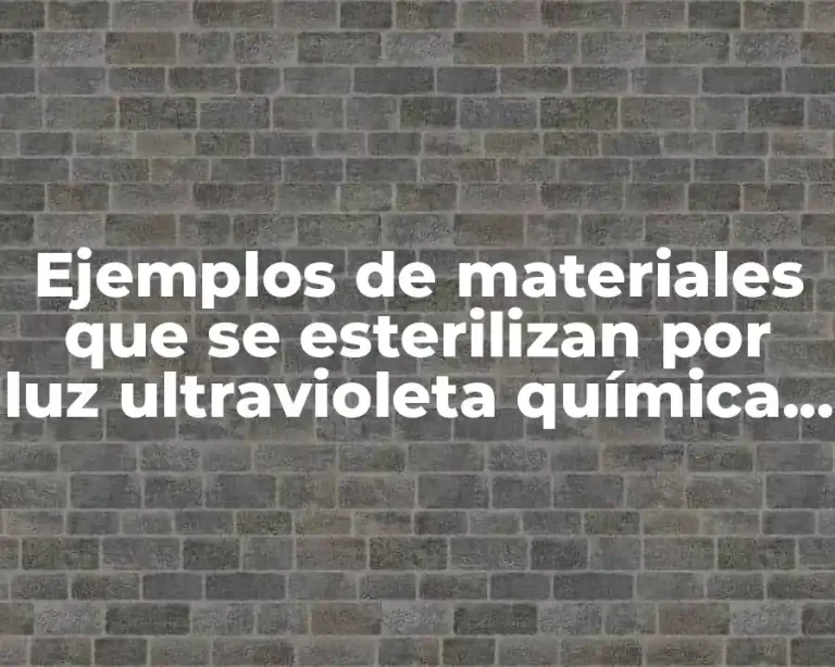 Ejemplos de materiales que se esterilizan por luz ultravioleta química y Significado