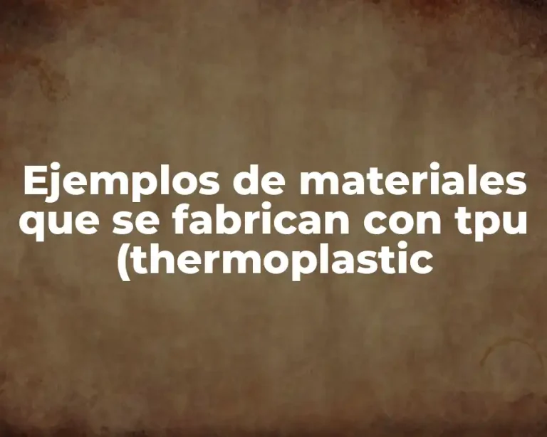 Ejemplos de materiales que se fabrican con tpu (thermoplastic