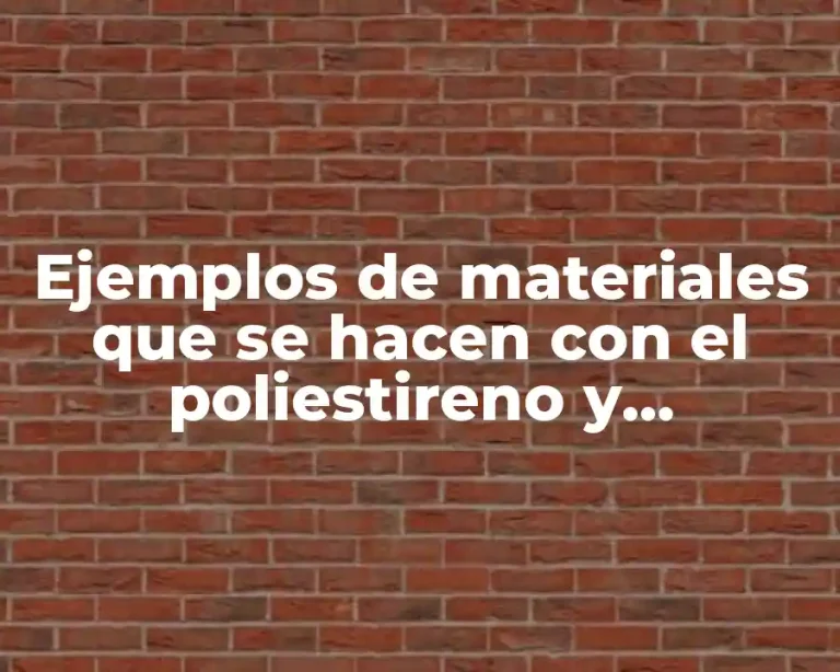Ejemplos de materiales que se hacen con el poliestireno y Significado