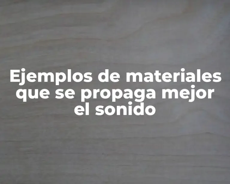 Ejemplos de materiales que se propaga mejor el sonido