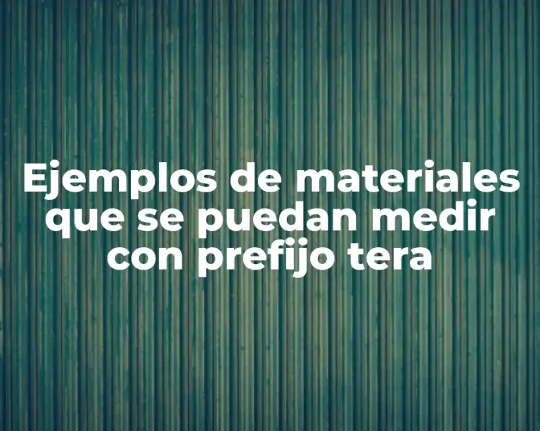 Ejemplos de materiales que se puedan medir con prefijo tera