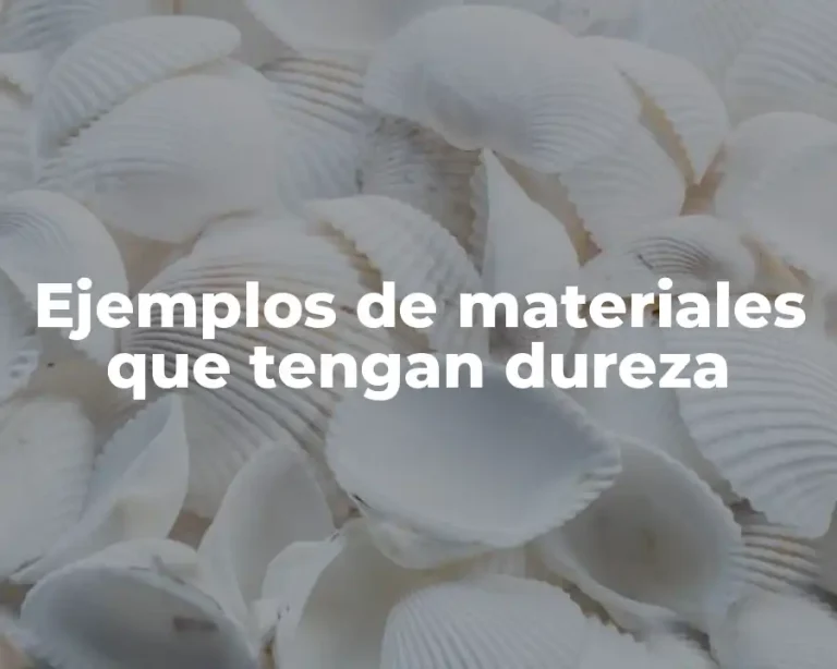 Ejemplos de materiales que tengan dureza