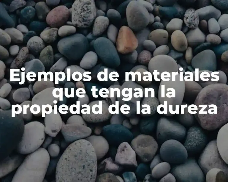 Ejemplos de materiales que tengan la propiedad de la dureza