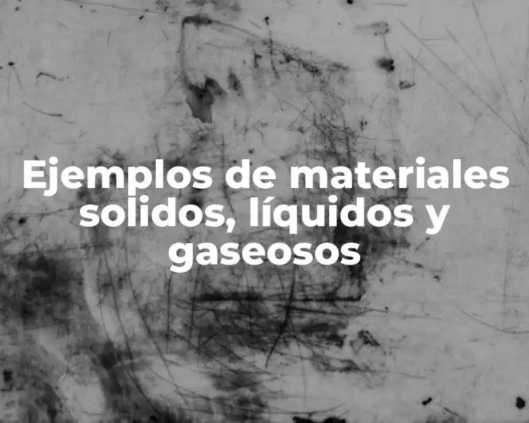Ejemplos de materiales solidos, líquidos y gaseosos