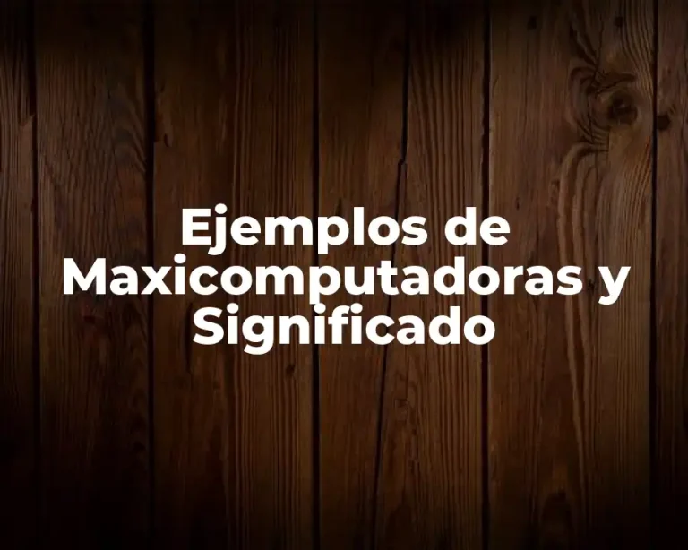 Ejemplos de Maxicomputadoras y Significado