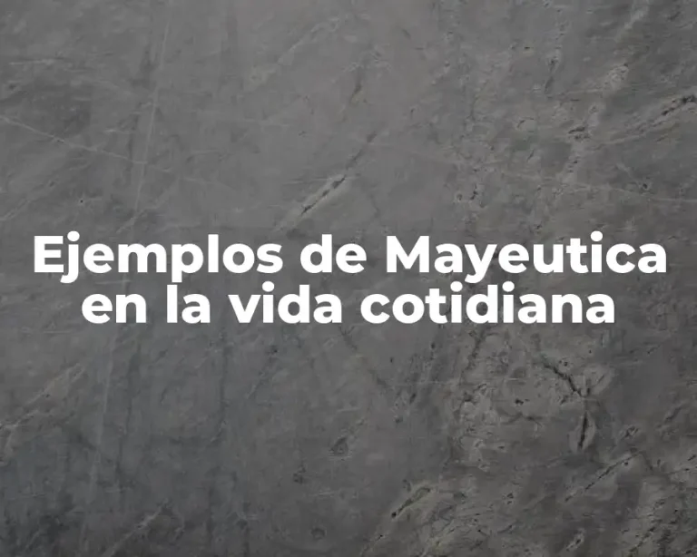 Ejemplos de Mayeutica en la vida cotidiana