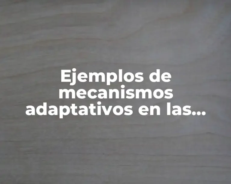 Ejemplos de mecanismos adaptativos en las plantas y los animales