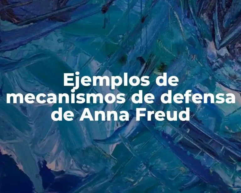 Ejemplos de mecanismos de defensa de Anna Freud