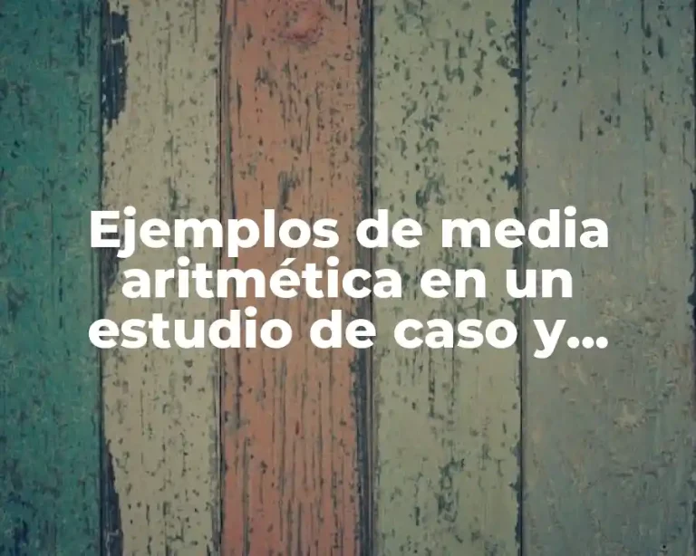 Ejemplos de media aritmética en un estudio de caso y Significado