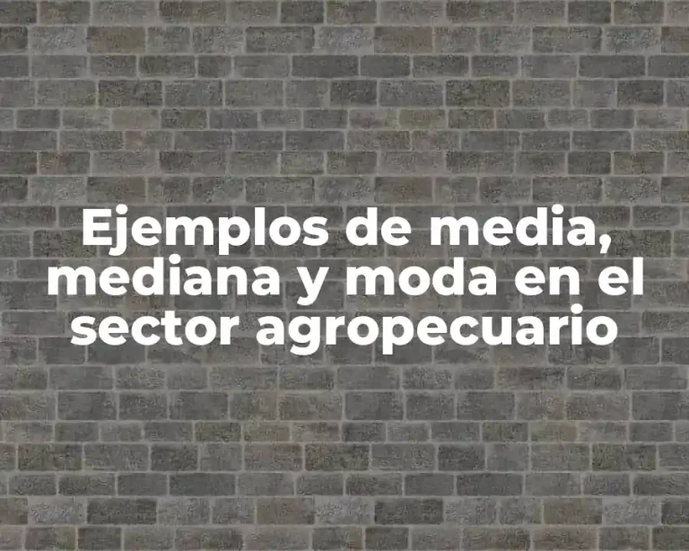 Ejemplos de media, mediana y moda en el sector agropecuario
