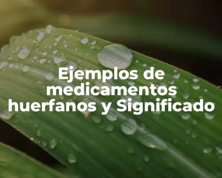 Ejemplos de medicamentos huerfanos y Significado