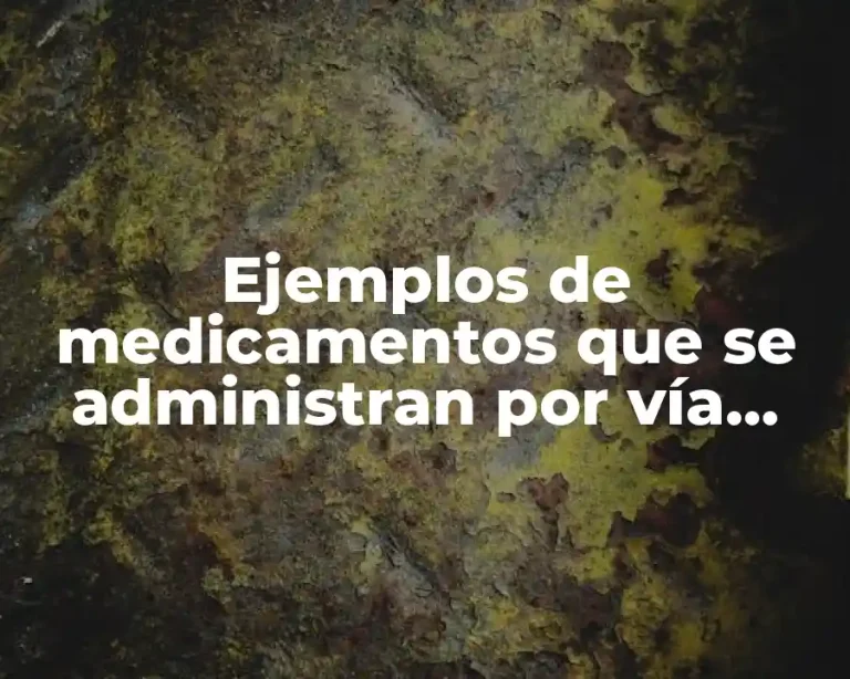 Ejemplos de medicamentos que se administran por vía infiltración y Significado