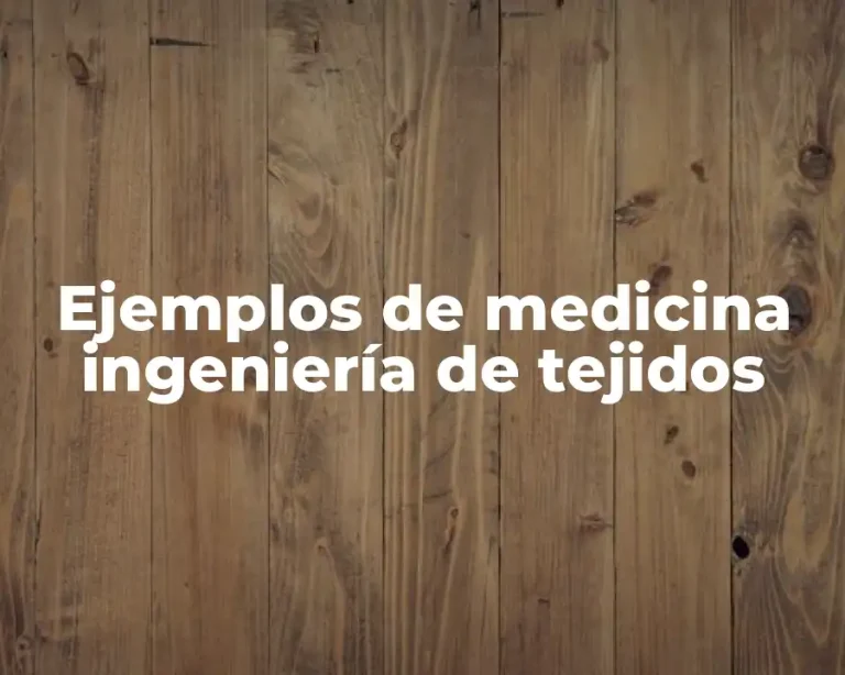 Ejemplos de medicina ingeniería de tejidos