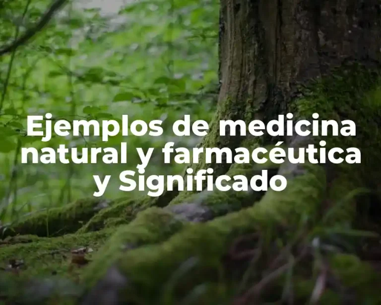 Ejemplos de medicina natural y farmacéutica y Significado