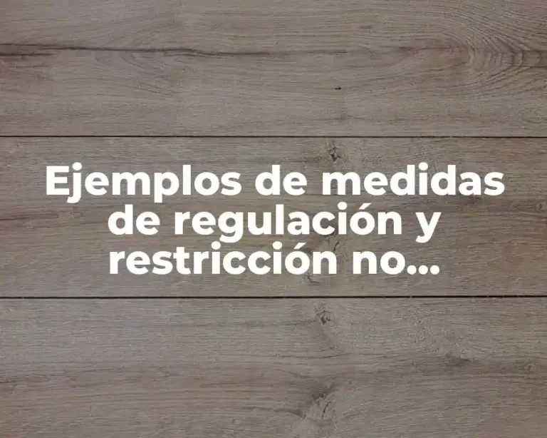 Ejemplos de medidas de regulación y restricción no arancelarias