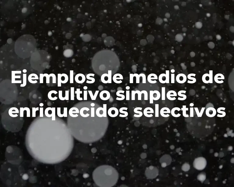 Ejemplos de medios de cultivo simples enriquecidos selectivos