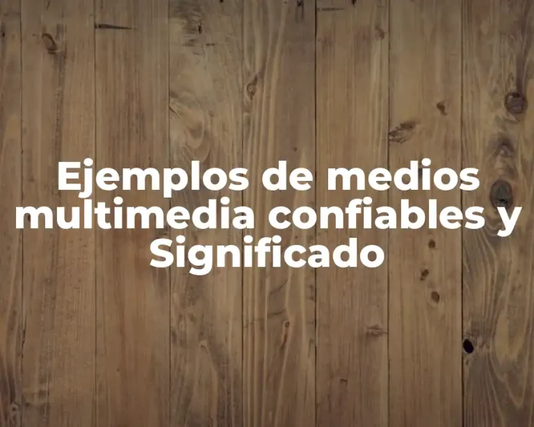 Ejemplos de medios multimedia confiables y Significado