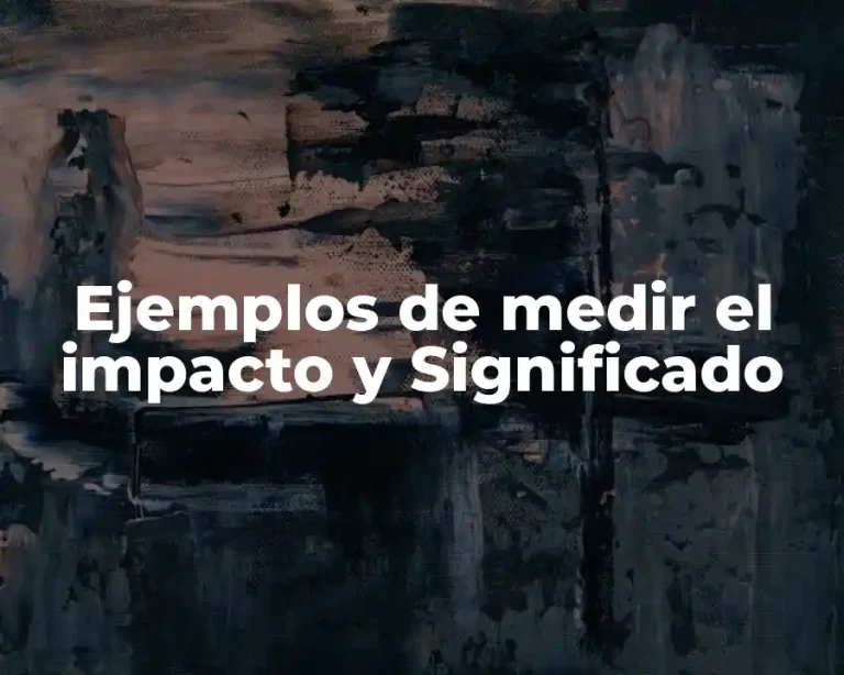 Ejemplos de medir el impacto y Significado