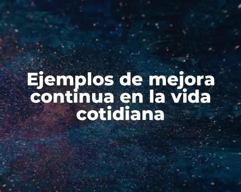 Ejemplos de mejora continua en la vida cotidiana