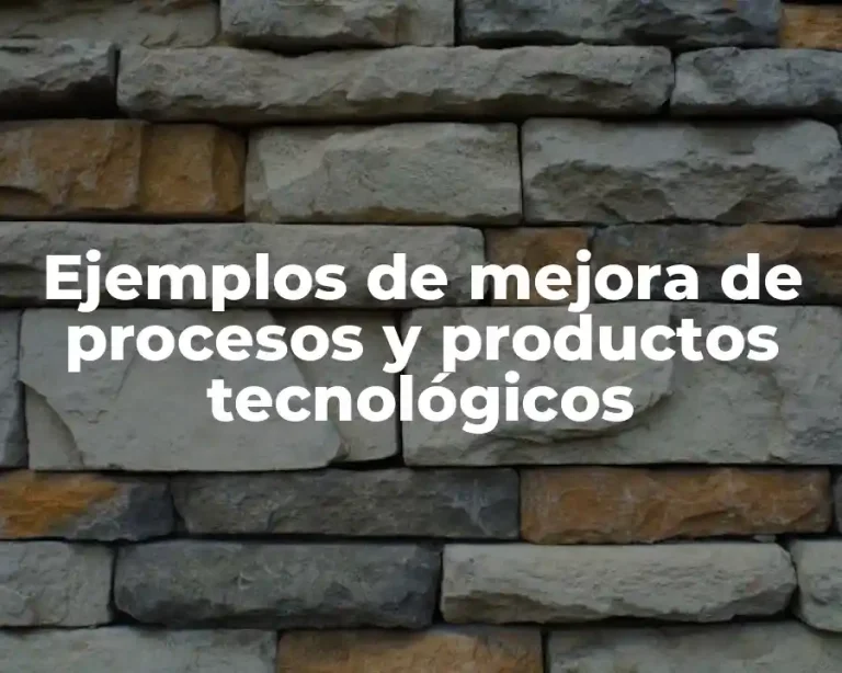 Ejemplos de mejora de procesos y productos tecnológicos
