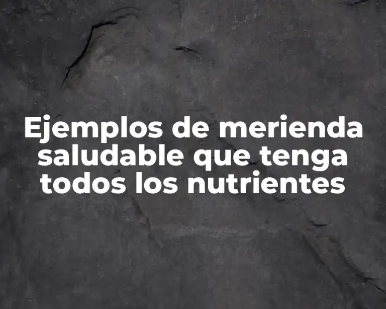 Ejemplos de merienda saludable que tenga todos los nutrientes