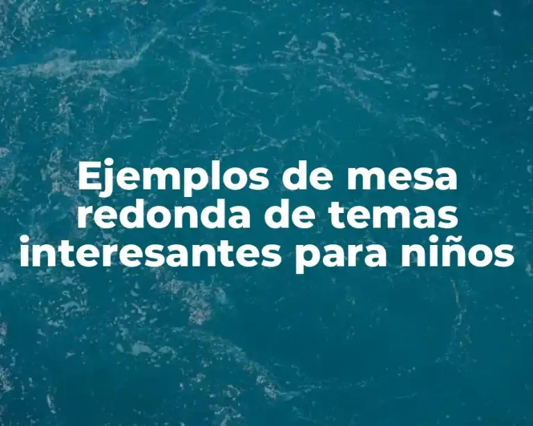 Ejemplos de mesa redonda de temas interesantes para niños
