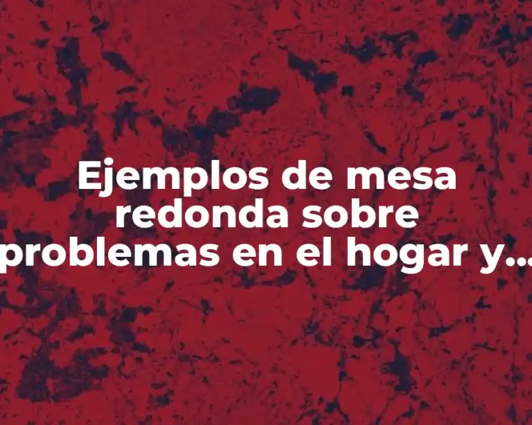 Ejemplos de mesa redonda sobre problemas en el hogar y Significado