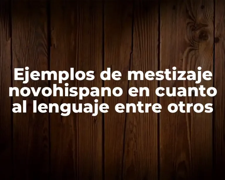 Ejemplos de mestizaje novohispano en cuanto al lenguaje entre otros