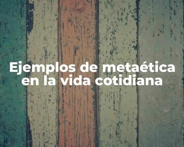 Ejemplos de metaética en la vida cotidiana