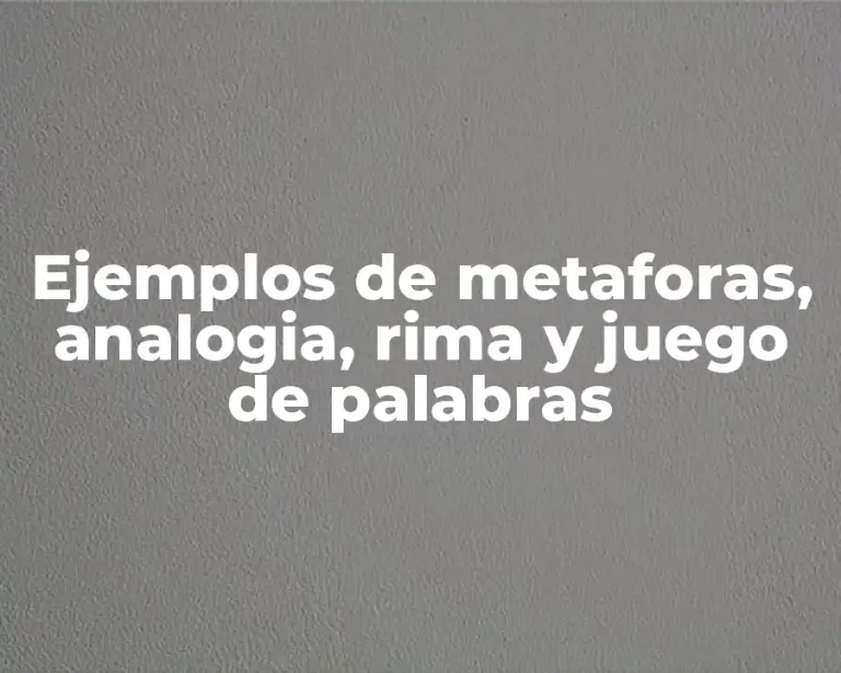 Ejemplos de metaforas, analogia, rima y juego de palabras