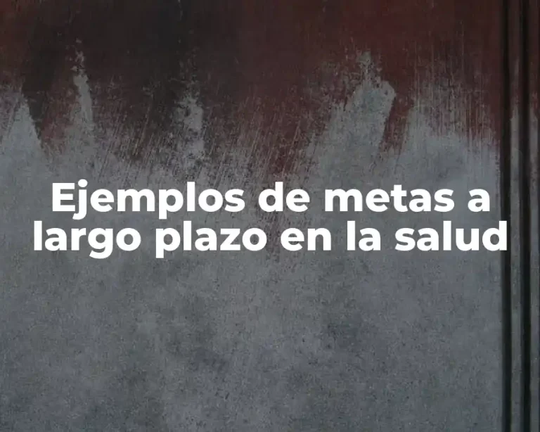 Ejemplos de metas a largo plazo en la salud