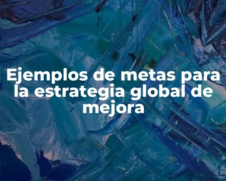 Ejemplos de metas para la estrategia global de mejora
