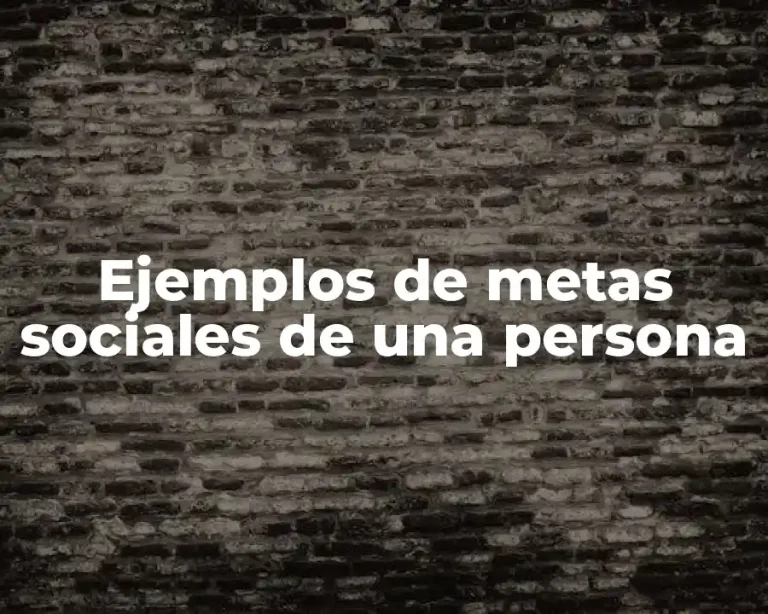 Ejemplos de metas sociales de una persona